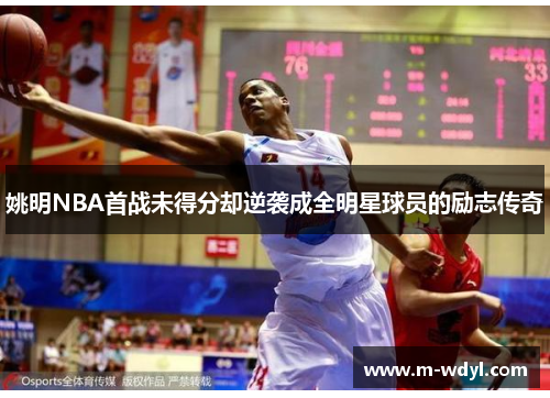 姚明NBA首战未得分却逆袭成全明星球员的励志传奇