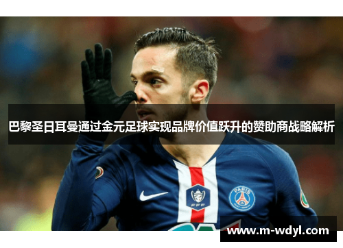 巴黎圣日耳曼通过金元足球实现品牌价值跃升的赞助商战略解析