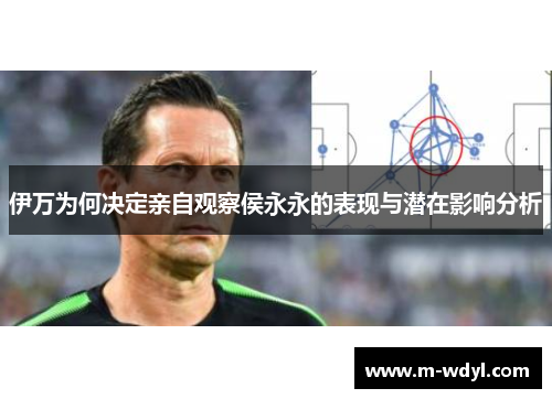伊万为何决定亲自观察侯永永的表现与潜在影响分析