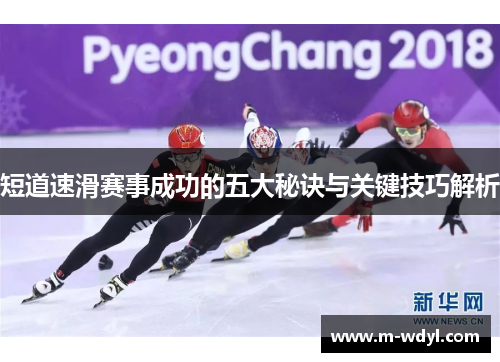 短道速滑赛事成功的五大秘诀与关键技巧解析