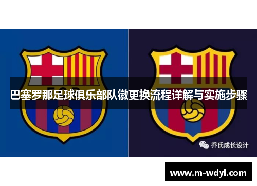 巴塞罗那足球俱乐部队徽更换流程详解与实施步骤
